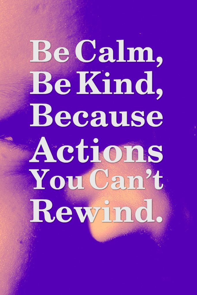Be-Calm-Be-Kind-Because-Actions-You-Can’T-Rewind