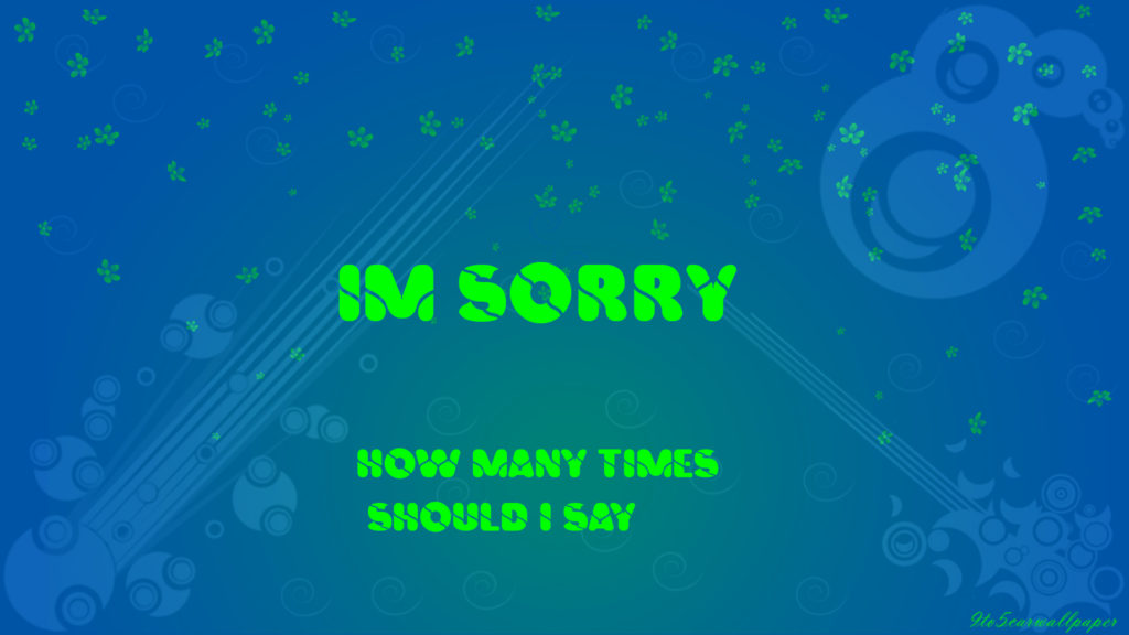 i am sorry for everything